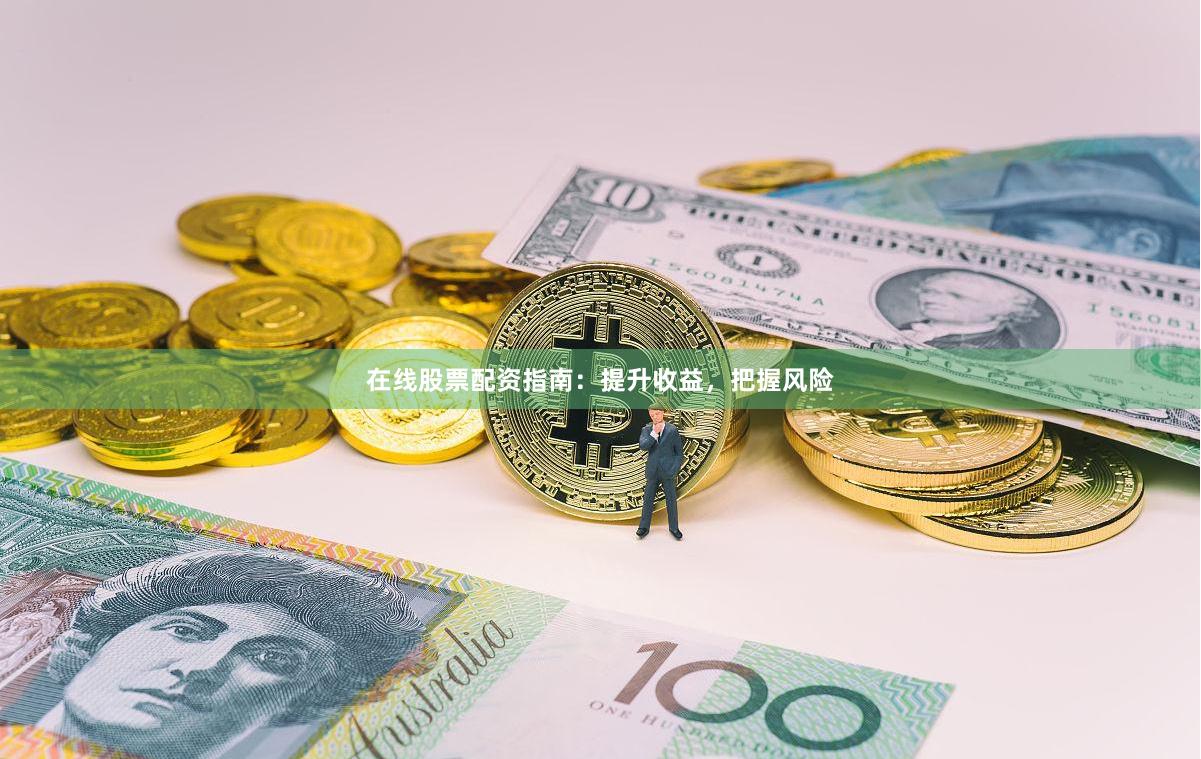 在线股票配资指南：提升收益，把握风险