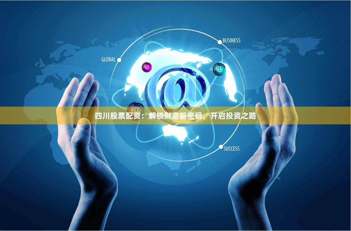 四川股票配资：解锁财富新密码，开启投资之路