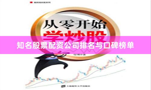 知名股票配资公司排名与口碑榜单